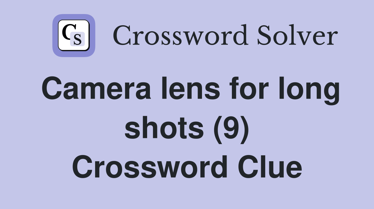 Camera lens for long shots (9) Crossword Clue Answers Crossword Solver